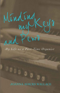 Title: Minding My Keys and Pews: My Life as a Part-Time Organist, Author: Hugo