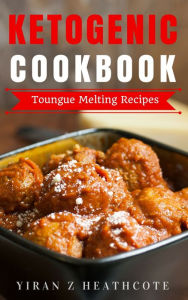 Title: Ketogenic Diet: Recipes That Melt Your Tongue(Ketogenic Cookbook,Ketogenic Diet Recipes,Ketogenic Diet Cookbook, Ketogenic Diet Books, Keto Diet For Beginners), Author: Yiran Z. Heathcote
