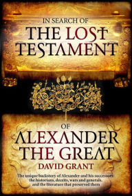 Title: In Search Of The Lost Testament of Alexander the Great, Author: David Grant