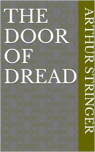 Title: The Door of Dread, Author: Arthur Stringer