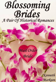 Title: Mail Order Bride: Blossoming Brides: A Pair Of Clean Historical Mail Order Bride Western Victorian Romances (Redeemed Mail Order Brides), Author: Kenneth Markson