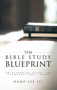 Title: The Bible Study Blueprint: An Essential Guide for Studying God's Word, Author: Hamp Lee III