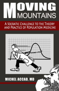 Title: Moving Mountains: A Socratic Challenge to the Theory and Practice of Population Medicine, Author: Michel Accad