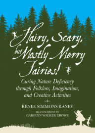 Title: Hairy, Scary, and Mostly Merry Fairies!: Curing Nature Deficiency through Folklore, Imagination, and Creative Activities, Author: Kwabena Nyama