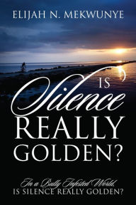 Title: Is Silence Really Golden?, Author: Elijah Mekwunye