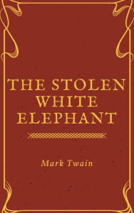 Title: The Stolen White Elephant (Annotated), Author: Mark Twain