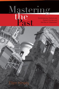 Title: Mastering the Past: Contemporary Central and Eastern Europe and the Rise of Illiberalism, Author: Ellen Hinsey