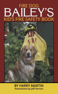 Title: Fire Dog Bailey's Kid's Fire Safety Book, Author: Harry Martin