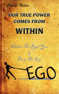 Title: OUR TRUE POWER COMES FROM WITHIN: Ebrace the Real You & Drop the Ego, Author: Chris Chesney