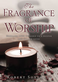 Title: The Fragrance of Worship, Author: Robert Soverall
