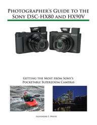 Title: Photographer's Guide to the Sony DSC-HX80 and HX90V, Author: Alexander White