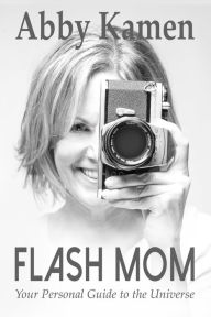 Title: Flash Mom: Your Personal Guide to the Universe, Author: Abby Kamen