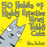 Title: 50 Habits of Highly Effective Grey Tabby Cats, Author: Alex Hallatt