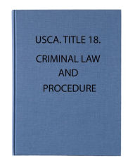 Title: USCA. Title 18. Criminal Law and Procedure. 2017., Author: United States Government