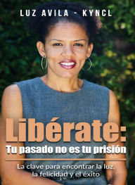 Title: Liberate: Tu pasado no es tu prision, Author: luz kyncl