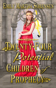 Title: Twenty-Four Potential Children of Prophecy, Author: Emily Martha Sorensen