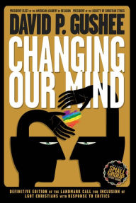 Title: Changing Our Mind: Definitive 3rd Edition of the Landmark Call for Inclusion of LGBTQ Christians with Response to Critics, Author: David P. Gushee