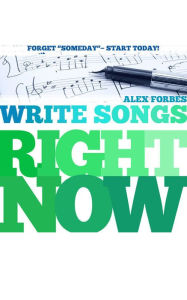 Title: Write Songs Right Now, Author: Alex Forbes