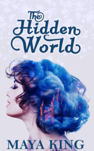 Title: The Hidden World, Author: Maya King