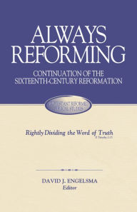Title: Always Reforming: Continuation of the Sixteenth-Century Reformation, Author: David J. Engelsma