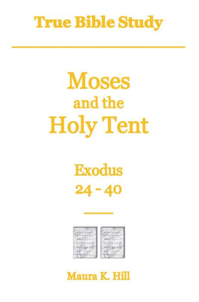 True Bible Study - Moses and the Holy Tent Exodus 24-40