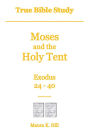 True Bible Study - Moses and the Holy Tent Exodus 24-40