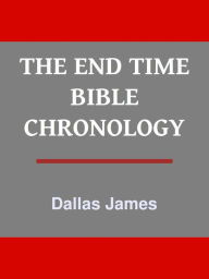 Title: The End Time: Bible Chronology, Author: Dallas James