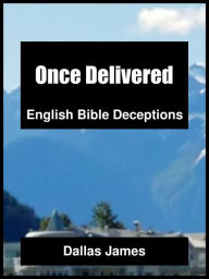 Title: Once Delivered: English Bible Deceptions, Author: Dallas James