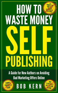 Title: How To Waste Money Self Publishing, Author: Robert Kern