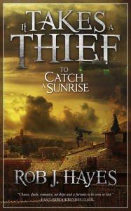 Title: It Takes a Thief to Catch a Sunrise, Author: Rob J. Hayes