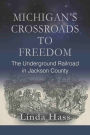 MICHIGAN'S CROSSROADS TO FREEDOM: The Underground Railroad in Jackson County