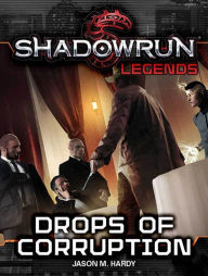 Title: Shadowrun Legends: Drops of Corruption, Author: Jason M. Hardy