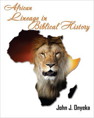 Title: African Lineage in Bibilical History, Author: John J. Onyeka