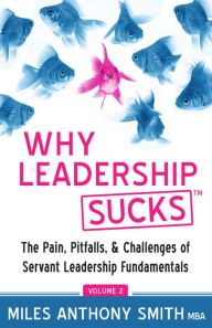 Title: Why Leadership Sucks Volume 2: The Pain, Pitfalls and Challenges of Servant Leadership Fundamentals, Author: Miles Anthony Smith