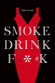 Title: Smoke Drink F*#k, Author: Esme Oliver