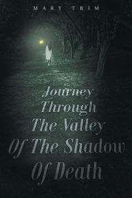 Title: Journey Through The Valley Of The Shadow Of Death, Author: Mary Trim