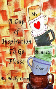 Title: A Cup of Inspiration To Go Please, Author: Holly Coop