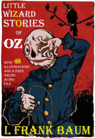Title: Little Wizard Stories of Oz: With 48 Illustrations and a Free Online Audio File., Author: L. Frank Baum