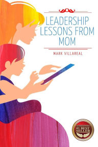 Title: Leadership Lessons From Mom, Author: Mark Villareal