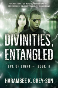 Title: Divinities, Entangled (Eve of Light, Book II), Author: Harambee K. Grey-Sun