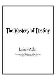 Title: The Mastery of Destiny, Author: James Allen