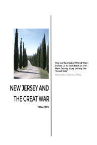Title: New Jersey and the Great War: 1914-1919, Author: Richard J. Connors Ph.D.