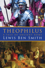 Title: Theophilus: A Tale of Ancient Rome, Author: Lewis Ben Smith