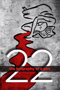 Title: 22: The Biography of a Gun, Author: Christopher Geoffrey McPherson