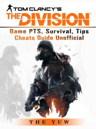 Title: Tom Clancys the Division Game PTS, Survival, Tips Cheats Guide Unofficial, Author: Josh Abbott