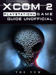 Title: Xcom 2 PlayStation 4 Game Guide Unofficial, Author: Weeland