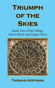 Title: Triumph of the Skies - Book Two of the Trilogy: Ghost Words and Puppet Plays, Author: Thomas Hoffman