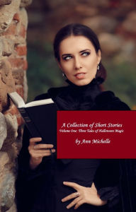 Title: A Collection of Short Stories, Vol. One: Three Tales of Halloween Magic (Gender Transformation, femdom, forced femme), Author: Ann Michelle