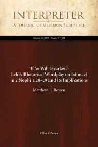 Title: If Ye Will Hearken: Lehis Rhetorical Wordplay on Ishmael in 2 Nephi 1:2829 and Its Implications, Author: Matthew L. Bowen