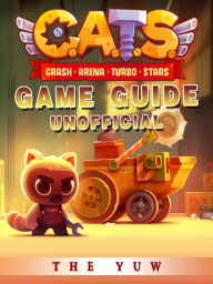 Title: Cats Crash Arena Turbo Stars Game Guide Unofficial, Author: Weeland